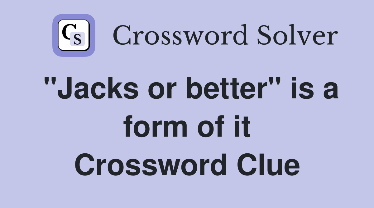 "Jacks or better" is a form of it Crossword Clue