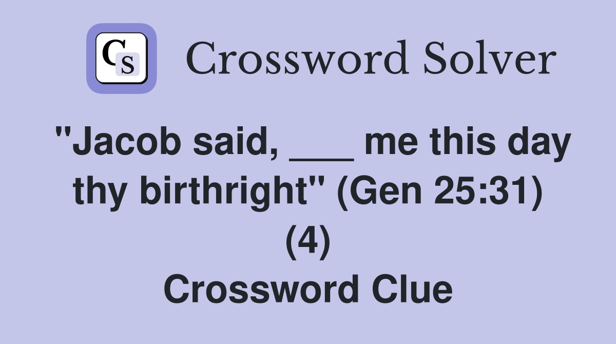 "Jacob said, ___ me this day thy birthright" (Gen 25:31) (4) Crossword Clue
