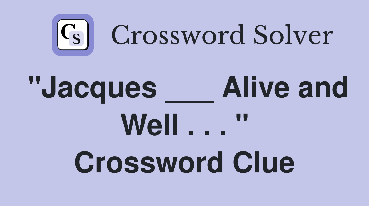 "Jacques ___ Alive and Well . . . " Crossword Clue