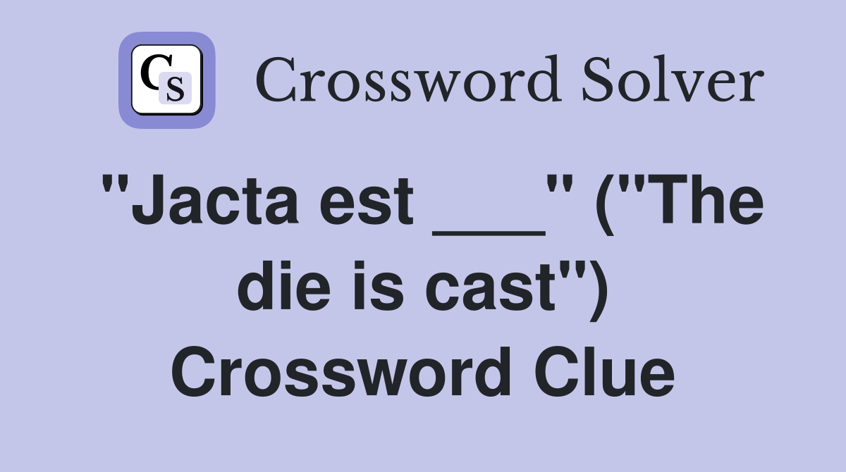"Jacta est ___" ("The die is cast") Crossword Clue