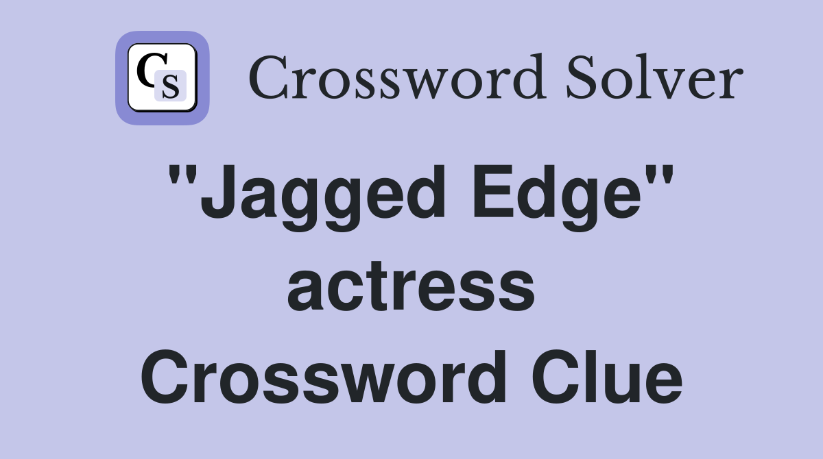 "Jagged Edge" actress Crossword Clue