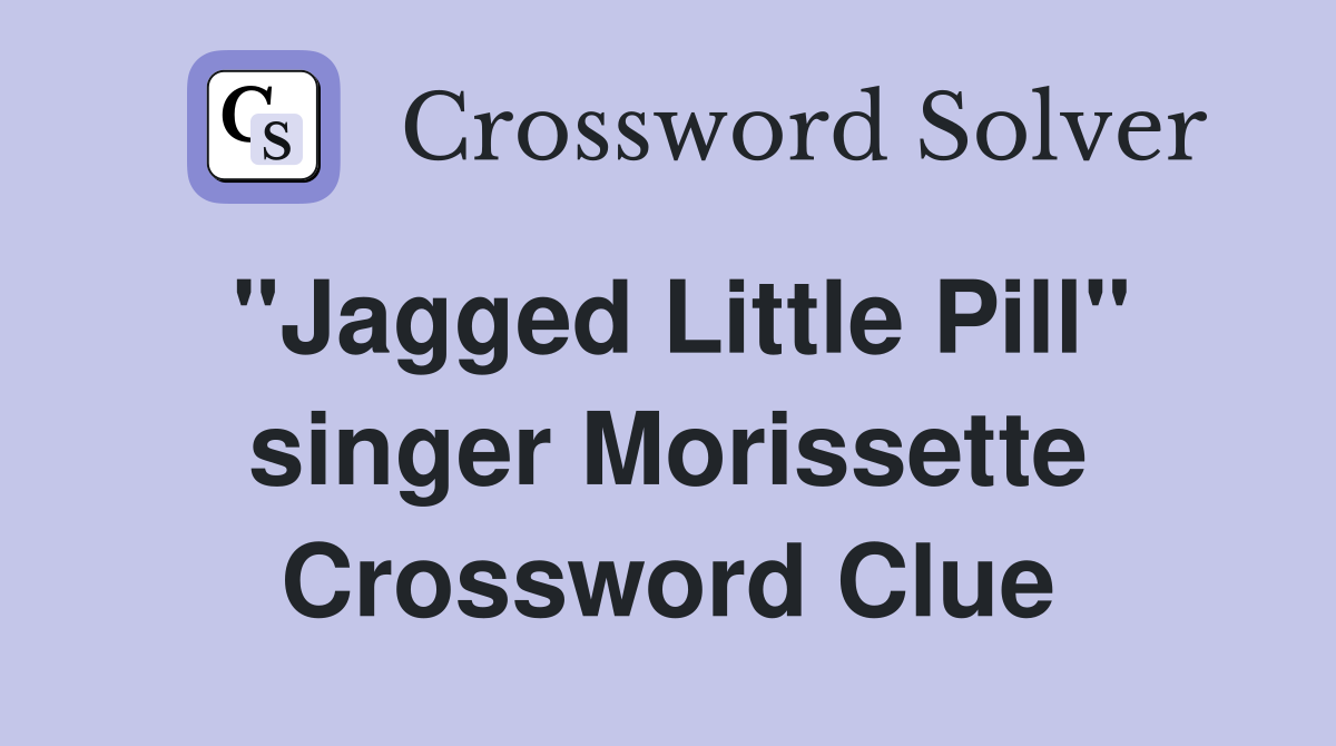 "Jagged Little Pill" singer Morissette Crossword Clue