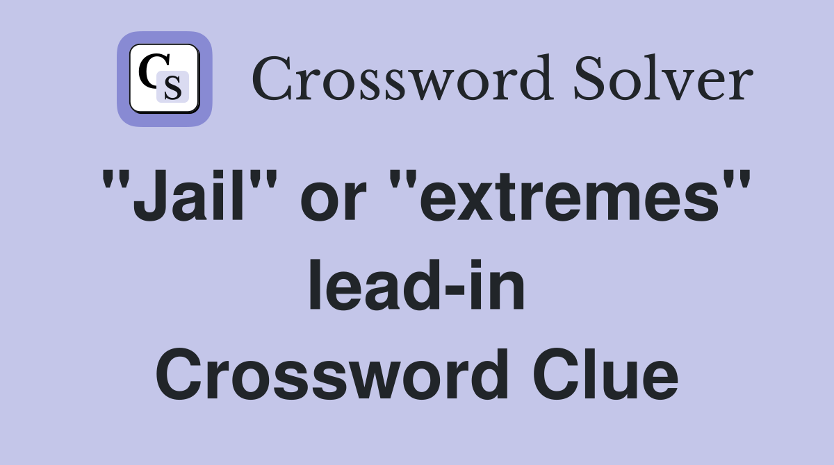 "Jail" or "extremes" lead-in Crossword Clue
