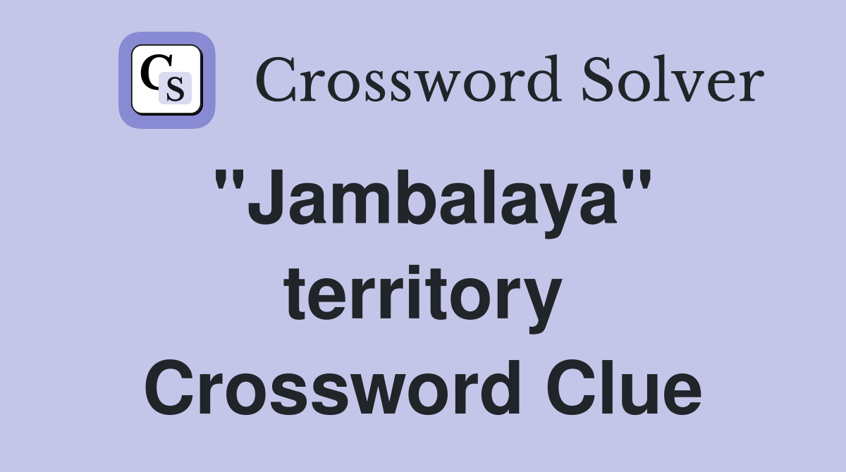 "Jambalaya" territory Crossword Clue