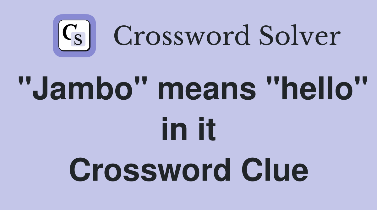 "Jambo" means "hello" in it Crossword Clue