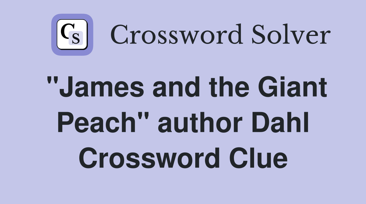 "James and the Giant Peach" author Dahl Crossword Clue