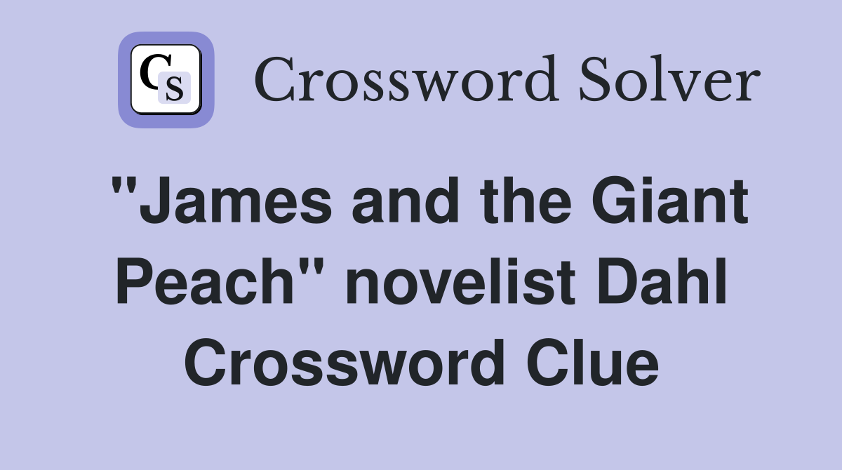 "James and the Giant Peach" novelist Dahl Crossword Clue
