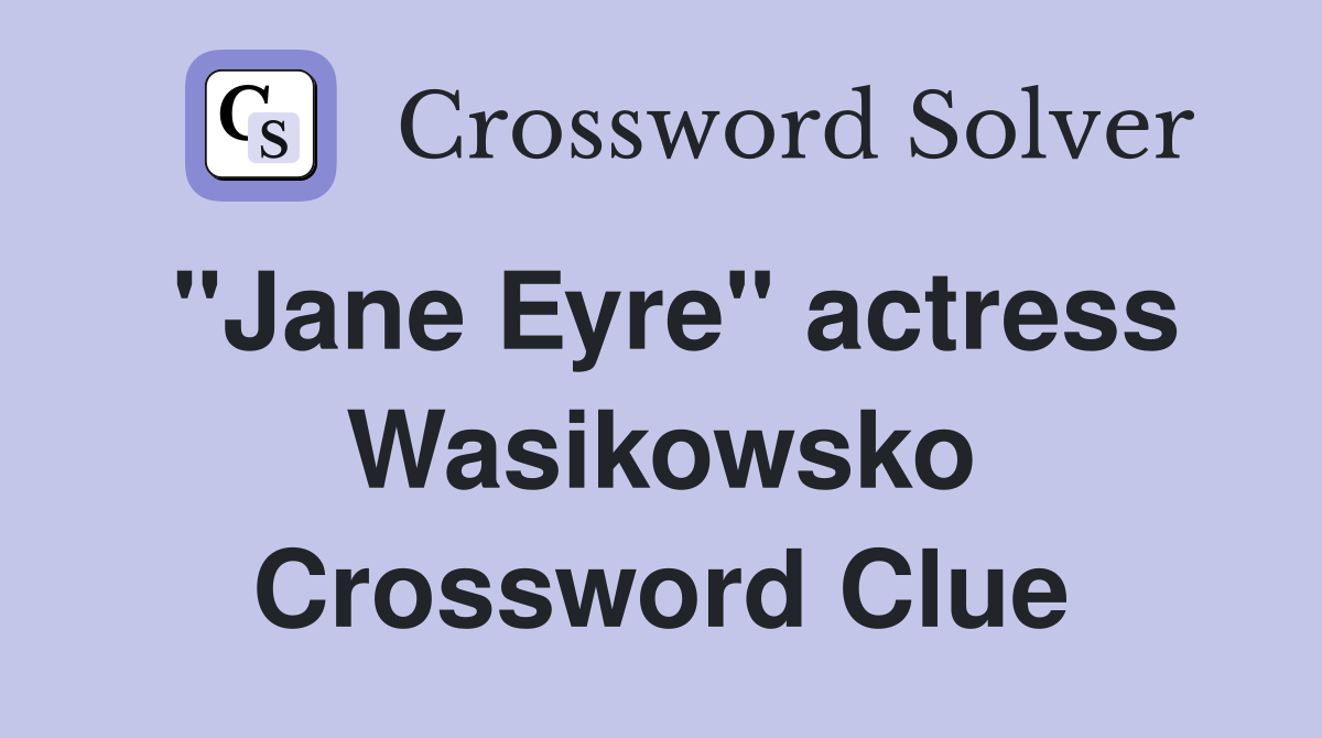 "Jane Eyre" actress Wasikowsko Crossword Clue