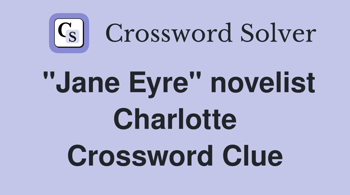 "Jane Eyre" novelist Charlotte Crossword Clue
