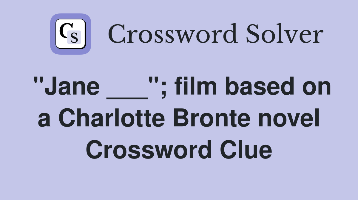 "Jane ___"; film based on a Charlotte Bronte novel Crossword Clue