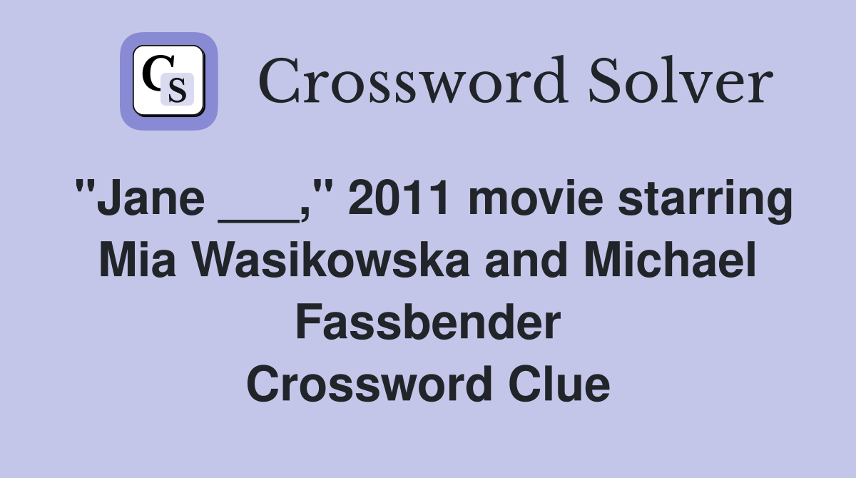"Jane ___," 2011 movie starring Mia Wasikowska and Michael Fassbender Crossword Clue