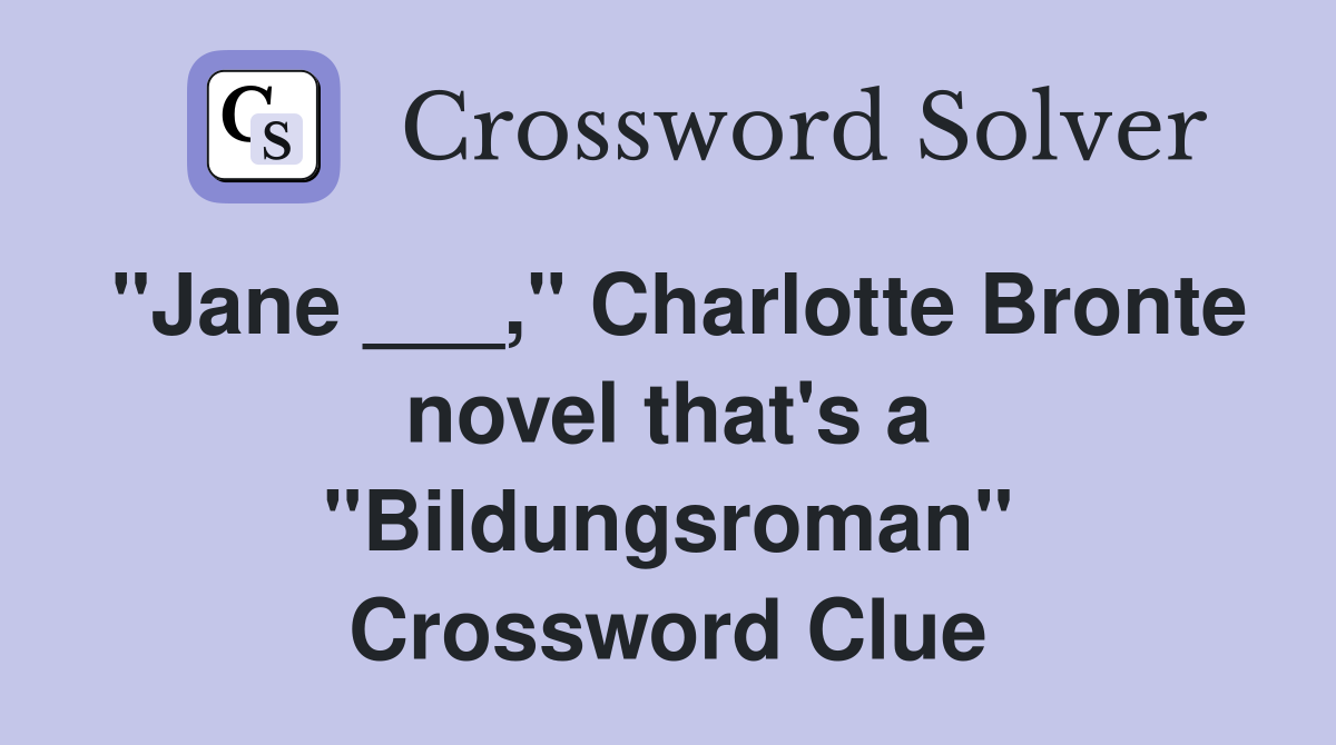 "Jane ___," Charlotte Bronte novel that's a "Bildungsroman" Crossword Clue