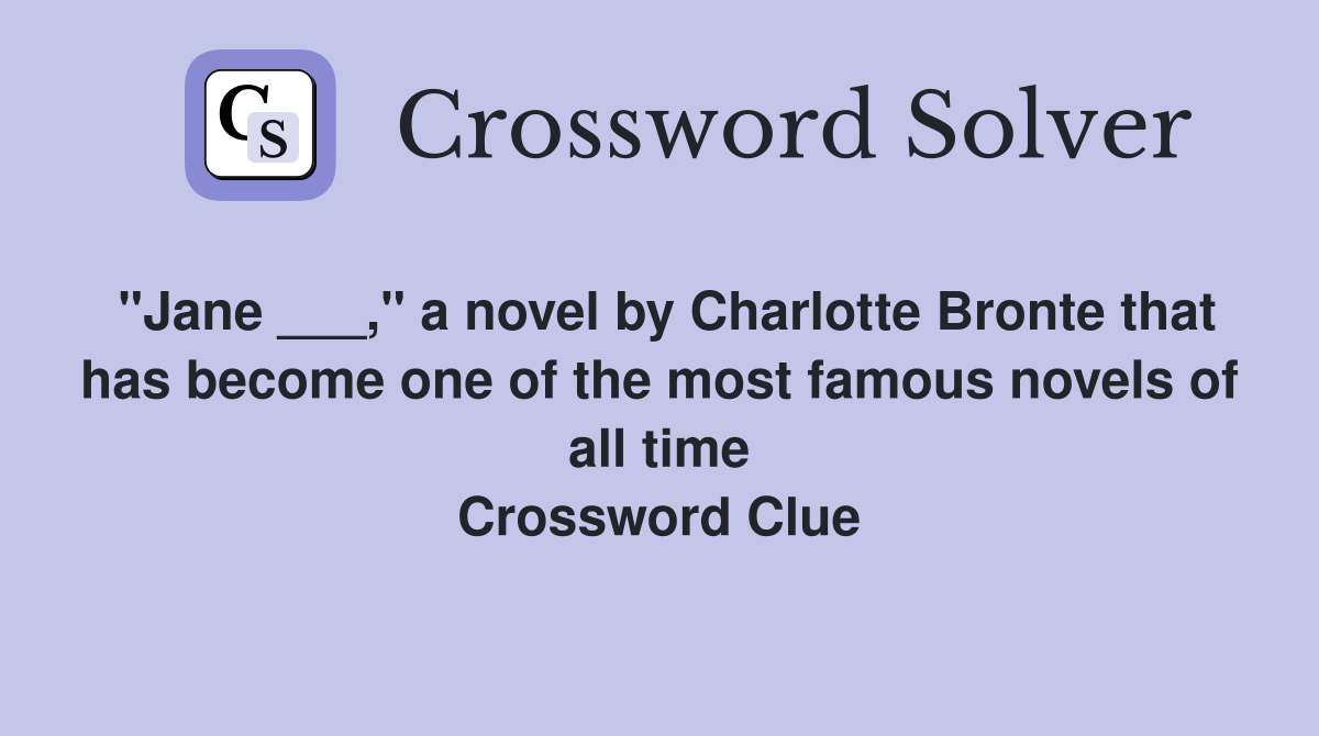 "Jane ___," a novel by Charlotte Bronte that has become one of the most famous novels of all time Crossword Clue