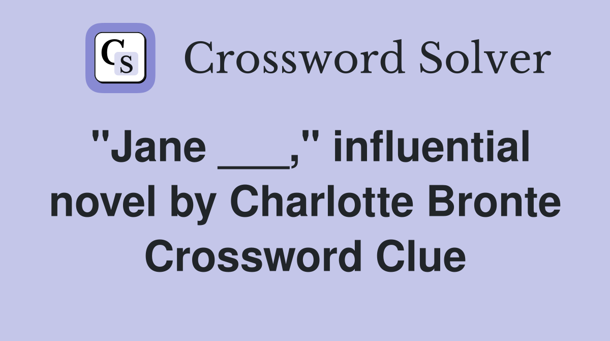 "Jane ___," influential novel by Charlotte Bronte Crossword Clue