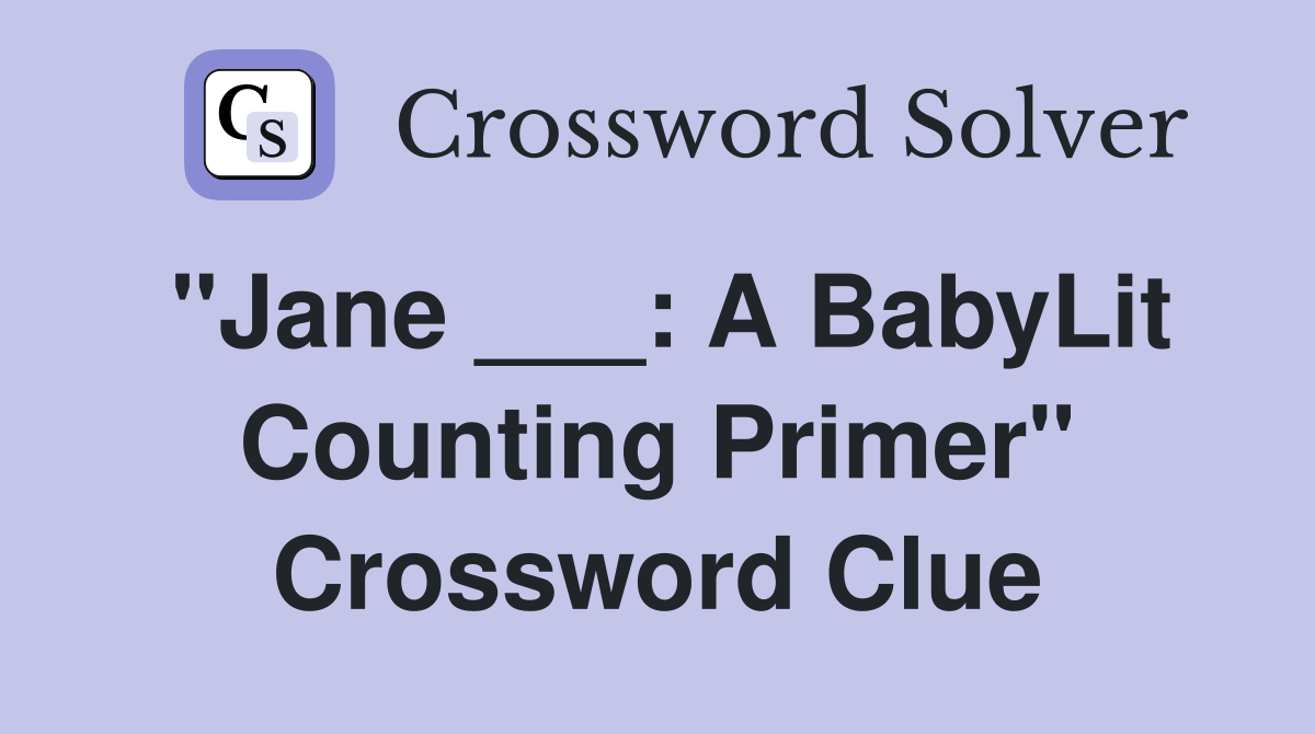 "Jane ___: A BabyLit Counting Primer" Crossword Clue