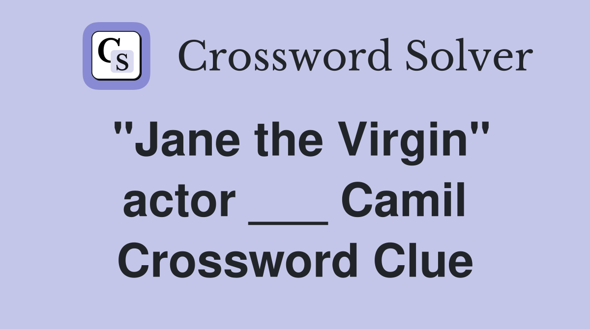 "Jane the Virgin" actor ___ Camil Crossword Clue