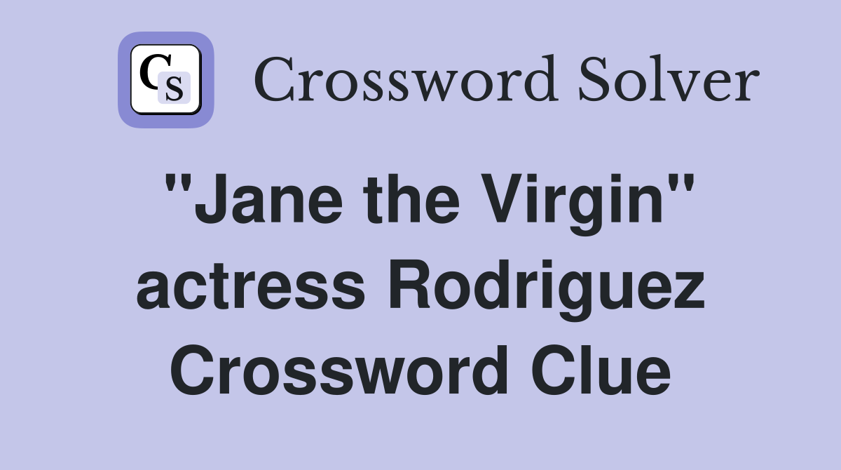 "Jane the Virgin" actress Rodriguez Crossword Clue