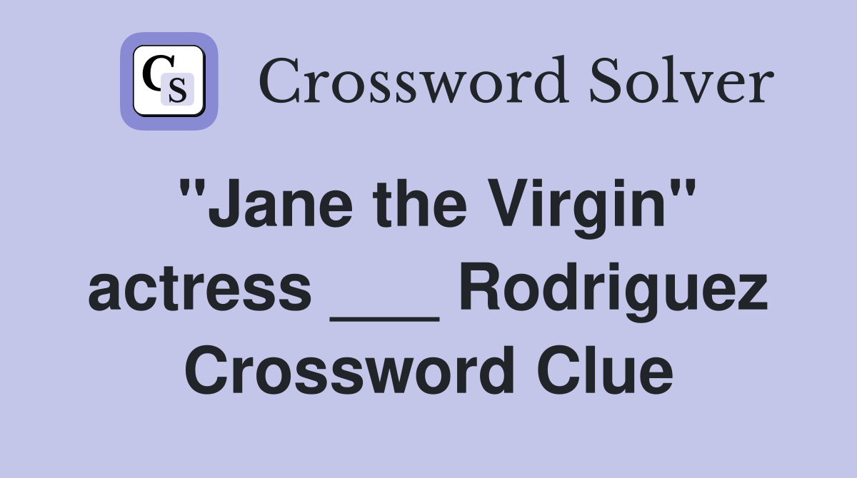 "Jane the Virgin" actress ___ Rodriguez Crossword Clue