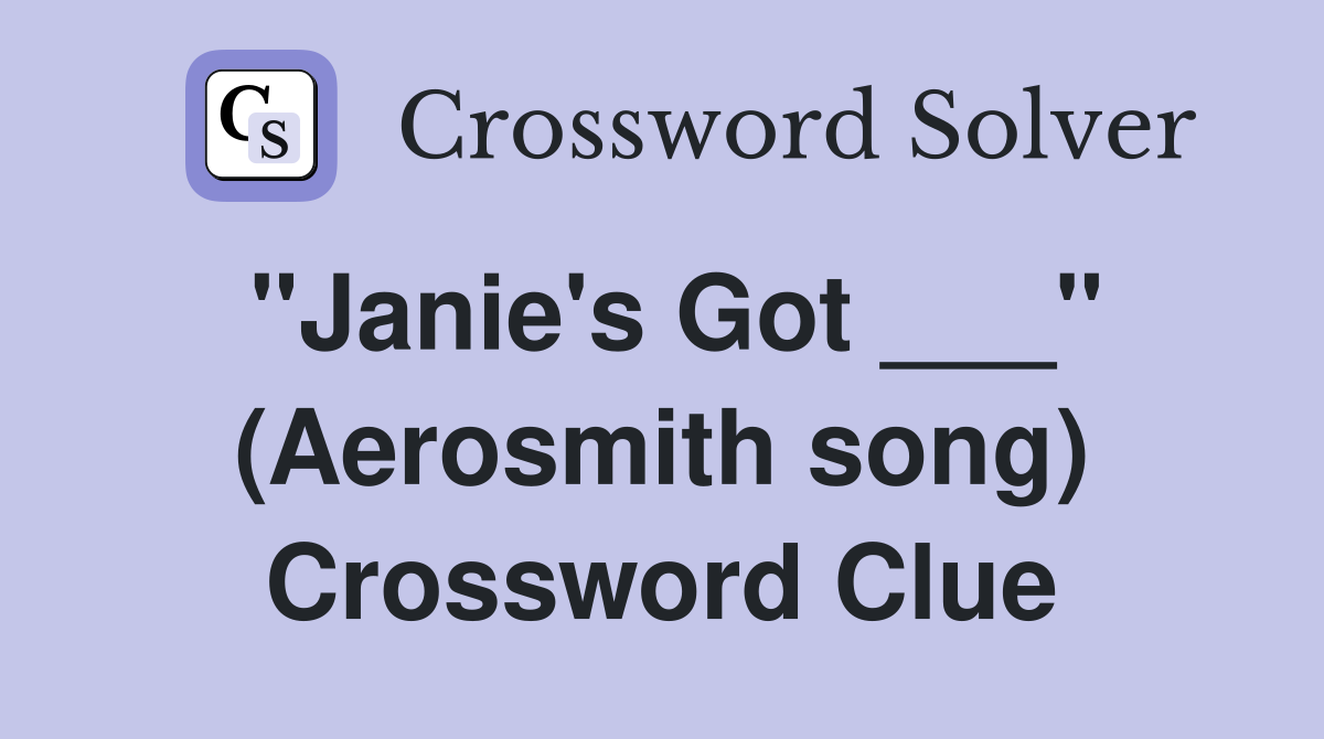 "Janie's Got ___" (Aerosmith song) Crossword Clue