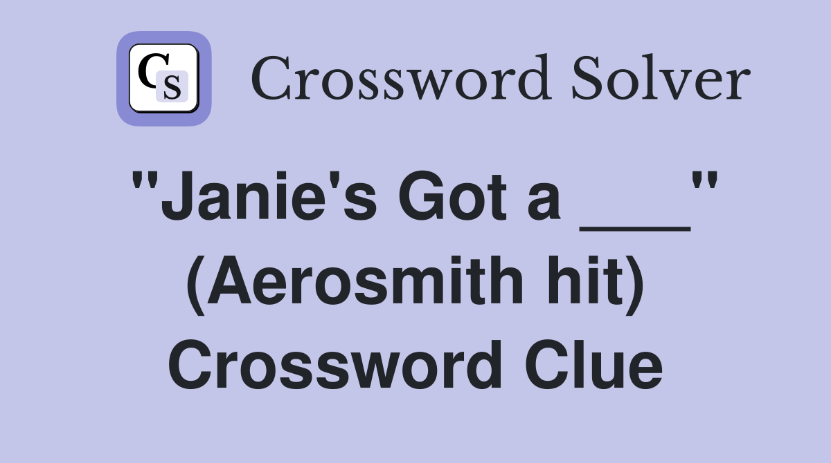 "Janie's Got a ___" (Aerosmith hit) Crossword Clue