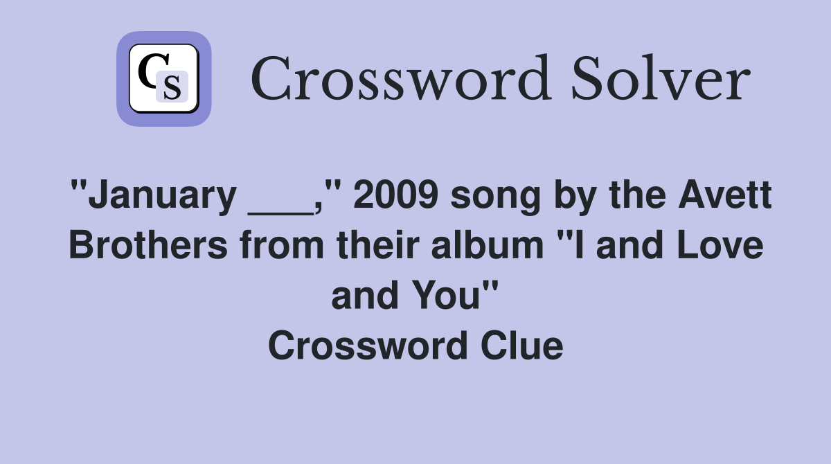 "January ___," 2009 song by the Avett Brothers from their album "I and Love and You" Crossword Clue