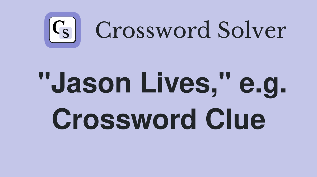 "Jason Lives," e.g. Crossword Clue