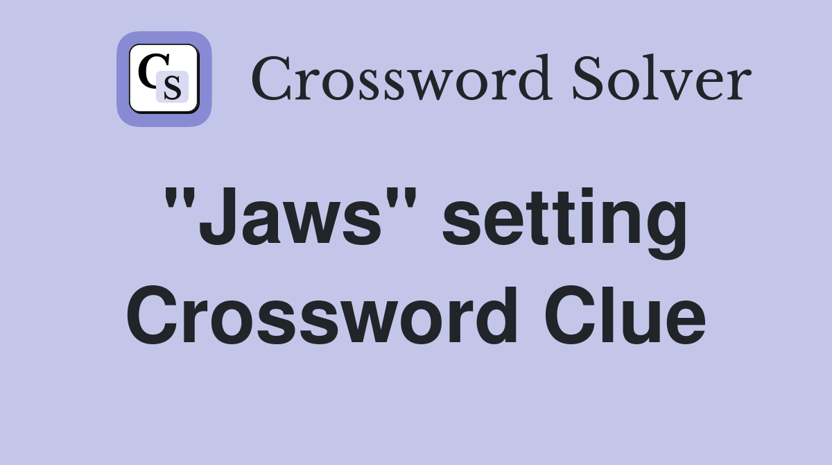 "Jaws" setting Crossword Clue