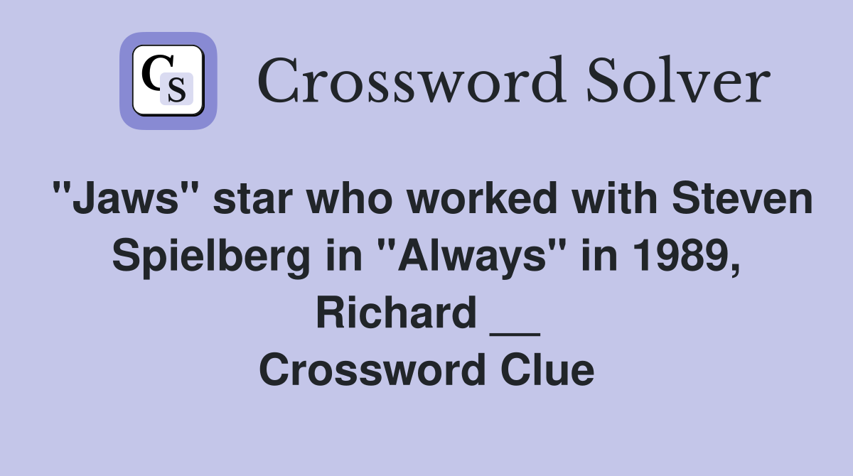 "Jaws" star who worked with Steven Spielberg in "Always" in 1989, Richard __ Crossword Clue