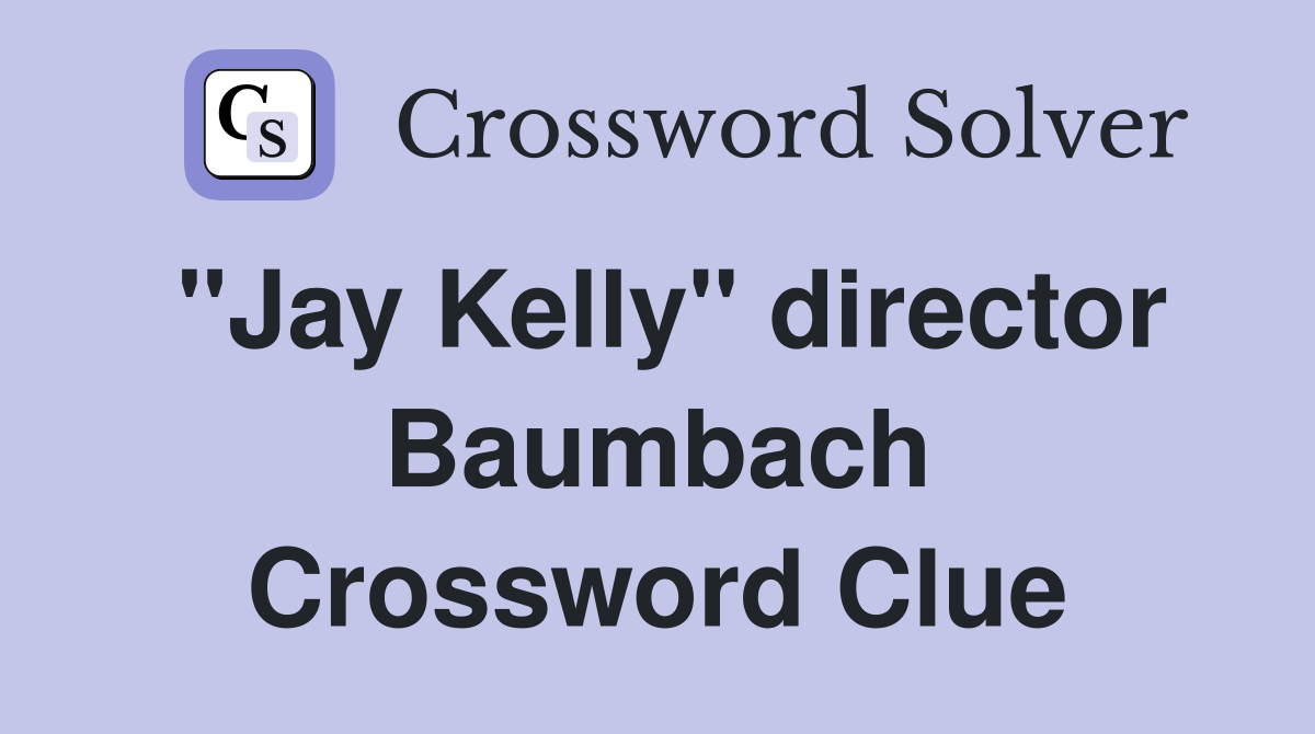 "Jay Kelly" director Baumbach Crossword Clue
