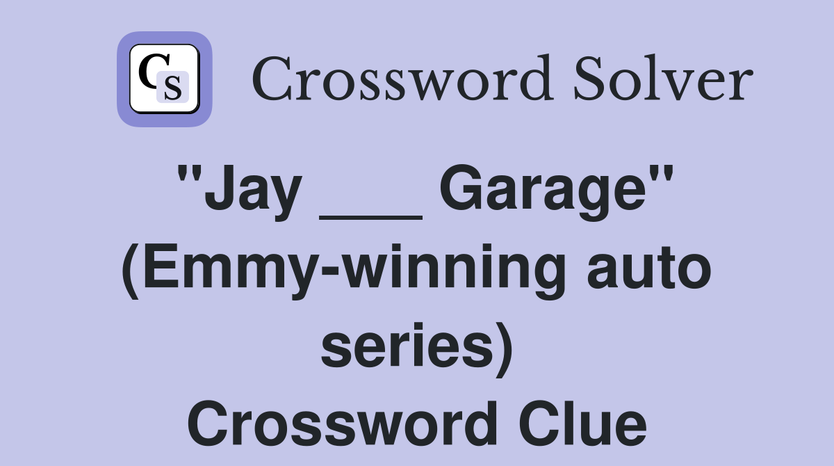 "Jay ___ Garage" (Emmy-winning auto series) Crossword Clue