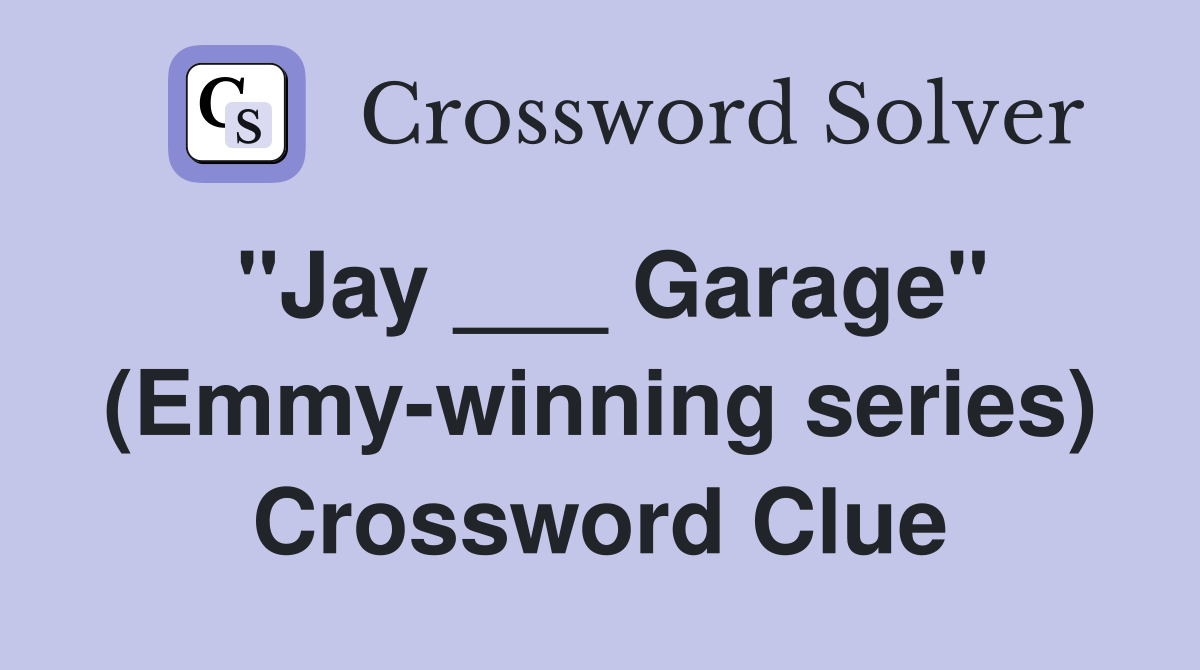 "Jay ___ Garage" (Emmy-winning series) Crossword Clue