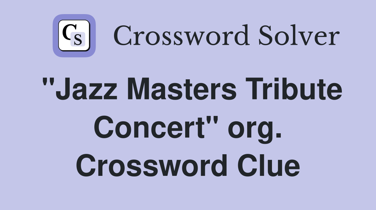 "Jazz Masters Tribute Concert" org. Crossword Clue