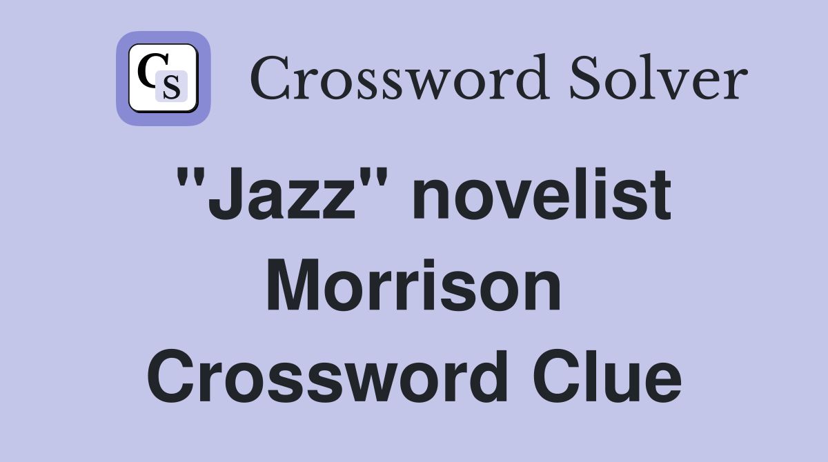 "Jazz" novelist Morrison Crossword Clue