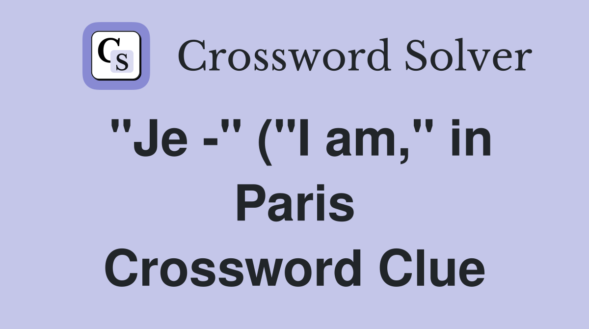 quot Je quot ( quot I am quot in Paris) Crossword Clue Answers Crossword Solver quot Je quot ( quot I am quot in Paris) Crossword Clue Answers Crossword Solver