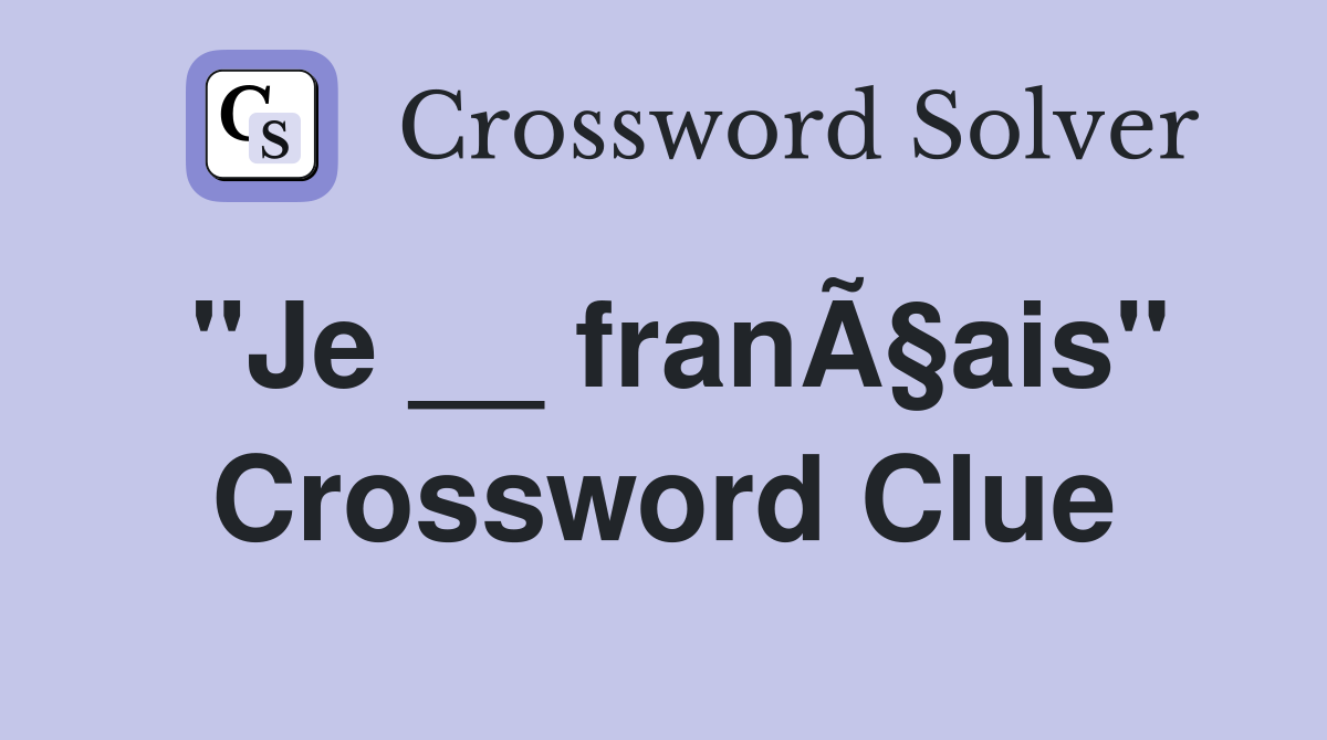 "Je __ franÃ§ais" Crossword Clue