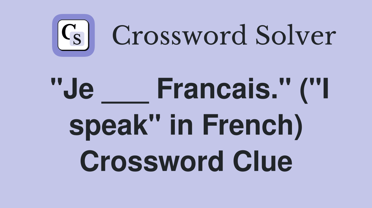 "Je ___ Francais." ("I speak" in French) Crossword Clue