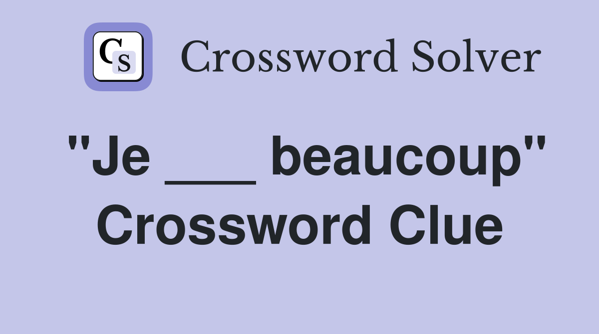 "Je ___ beaucoup" Crossword Clue