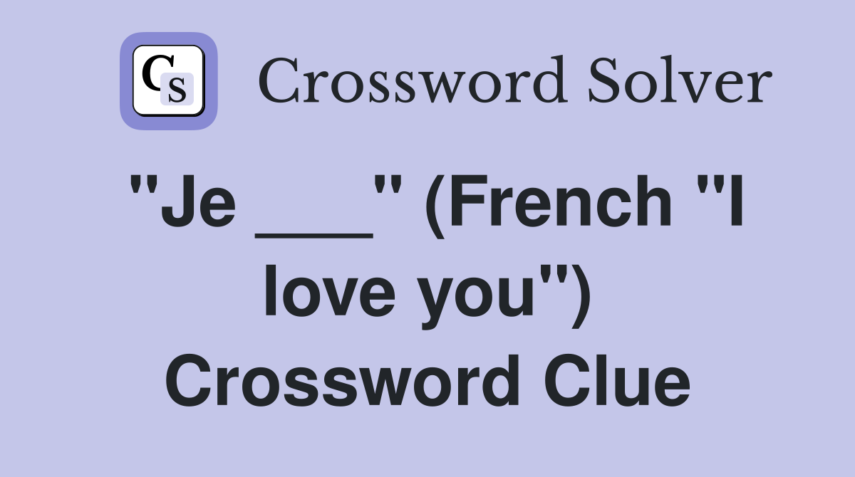 "Je ___" (French "I love you") Crossword Clue