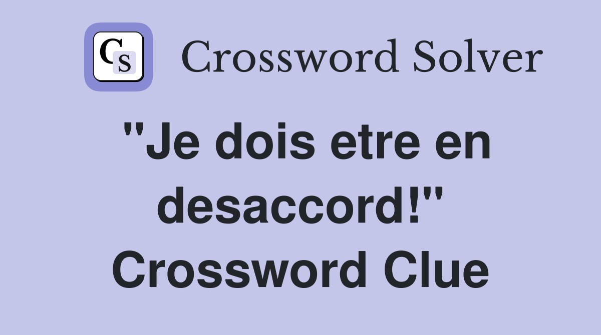 "Je dois etre en desaccord!" Crossword Clue