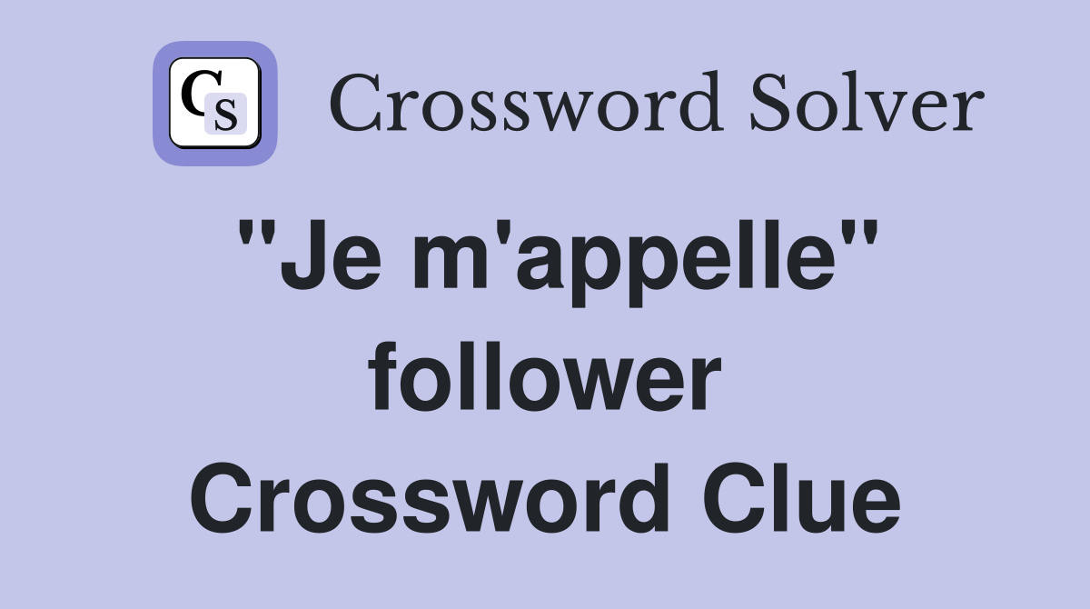 "Je m'appelle" follower Crossword Clue