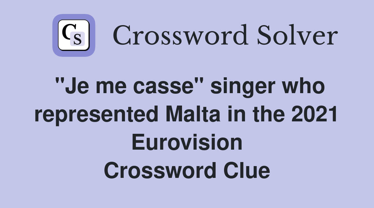 "Je me casse" singer who represented Malta in the 2021 Eurovision Crossword Clue