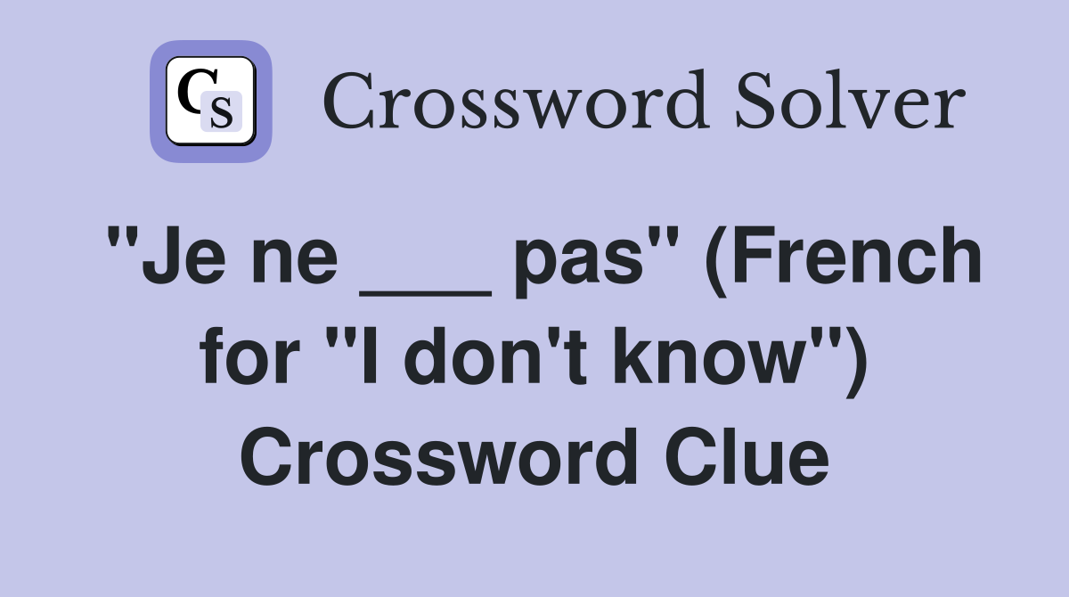 "Je ne ___ pas" (French for "I don't know") Crossword Clue