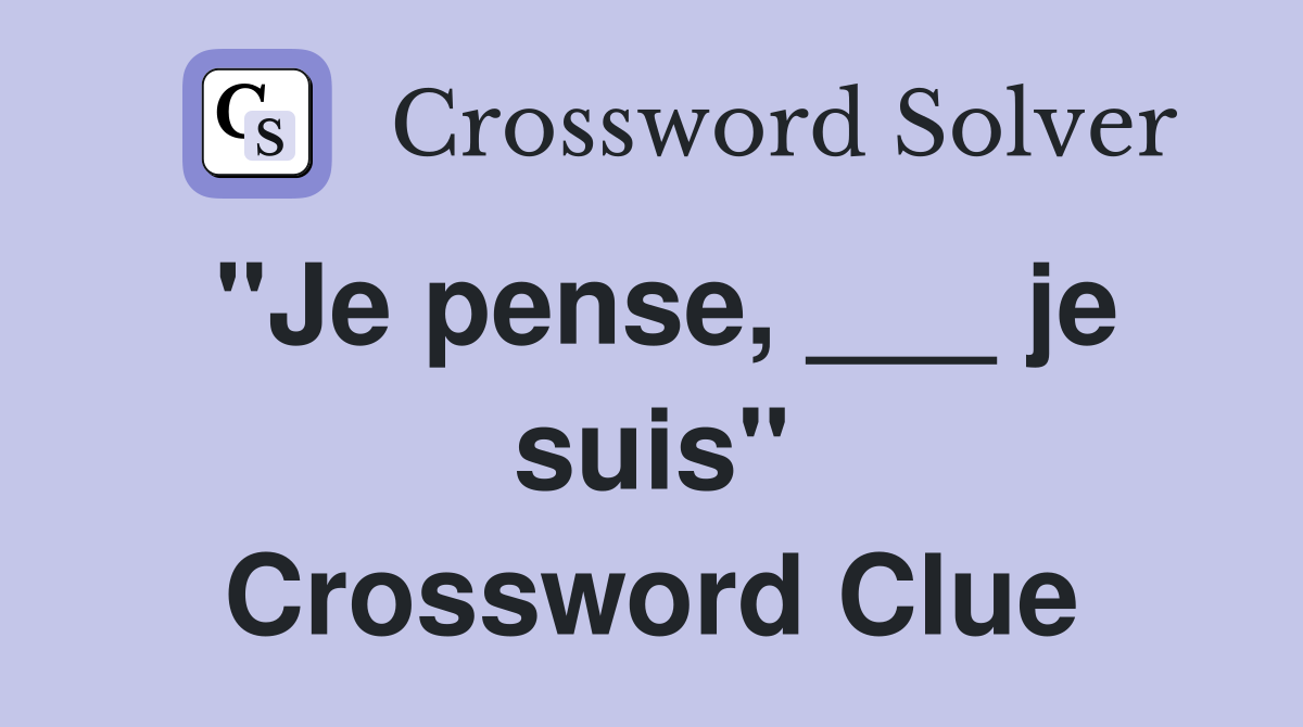 "Je pense, ___ je suis" Crossword Clue
