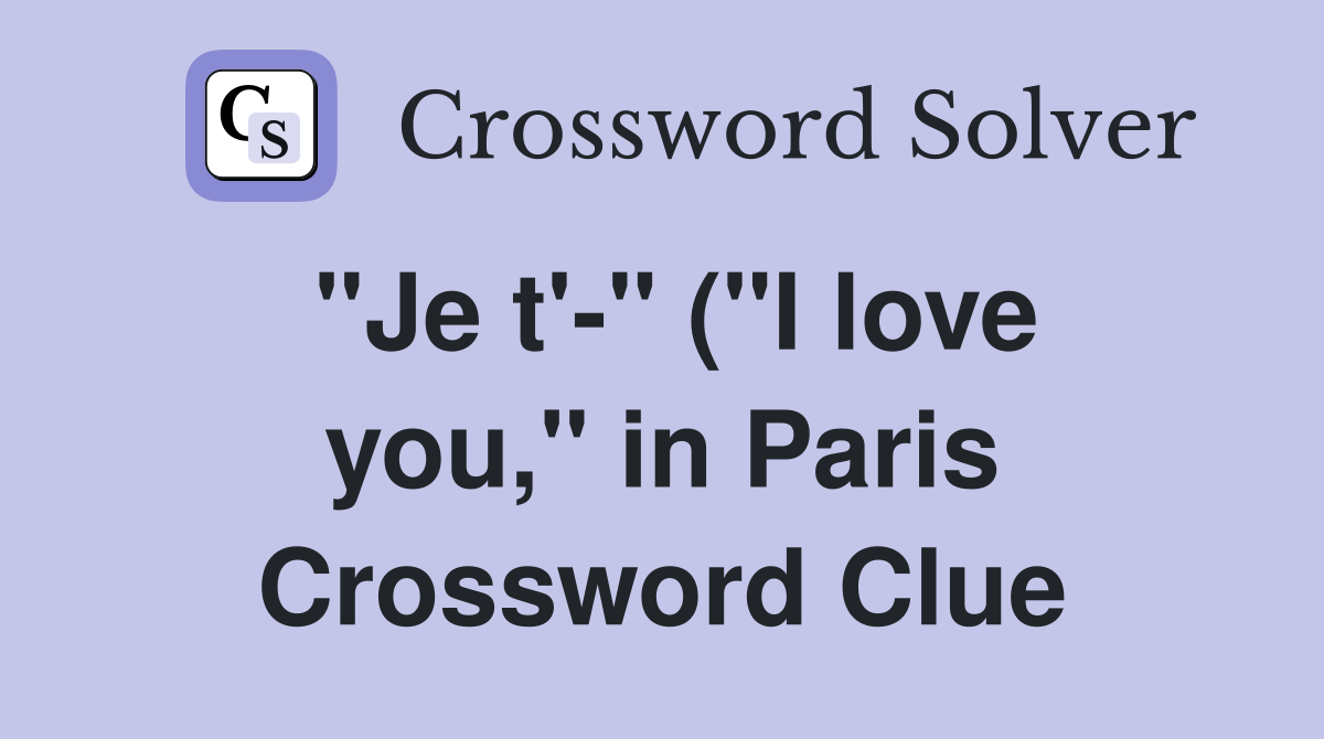 quot Je t #39 quot ( quot I love you quot in Paris) Crossword Clue Answers Crossword quot Je t #39 quot ( quot I love you quot in Paris) Crossword Clue Answers Crossword