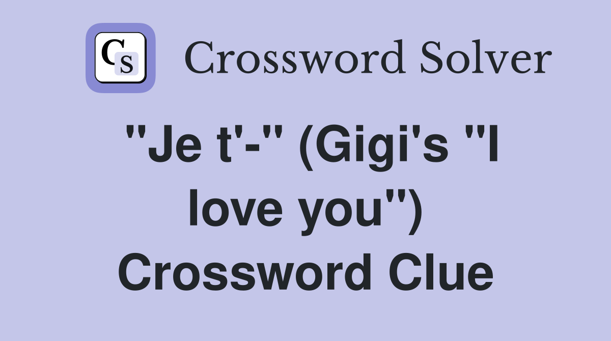 "Je t'-" (Gigi's "I love you") Crossword Clue