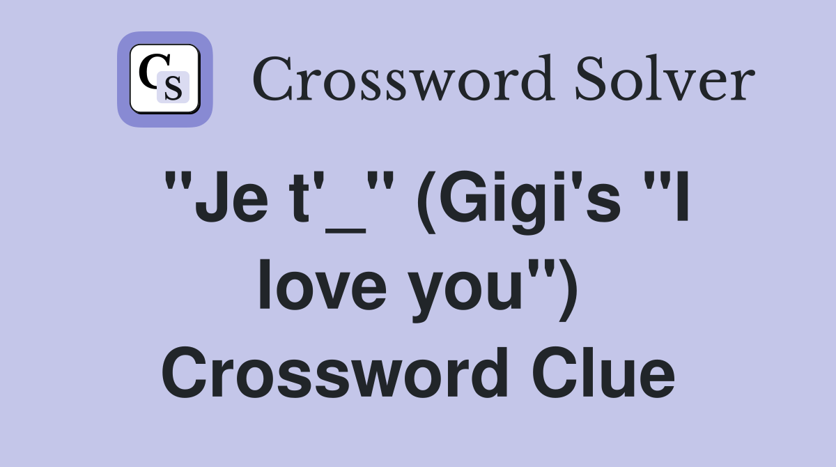 "Je t'_" (Gigi's "I love you") Crossword Clue