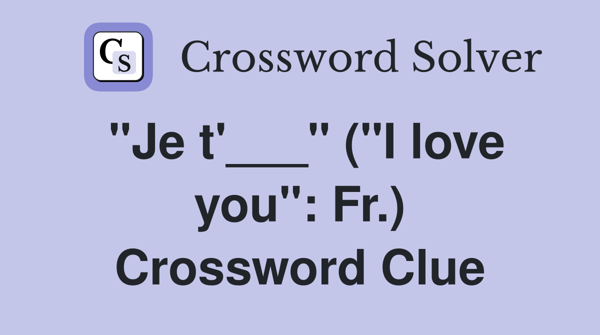 "Je t'___" ("I love you": Fr.) Crossword Clue