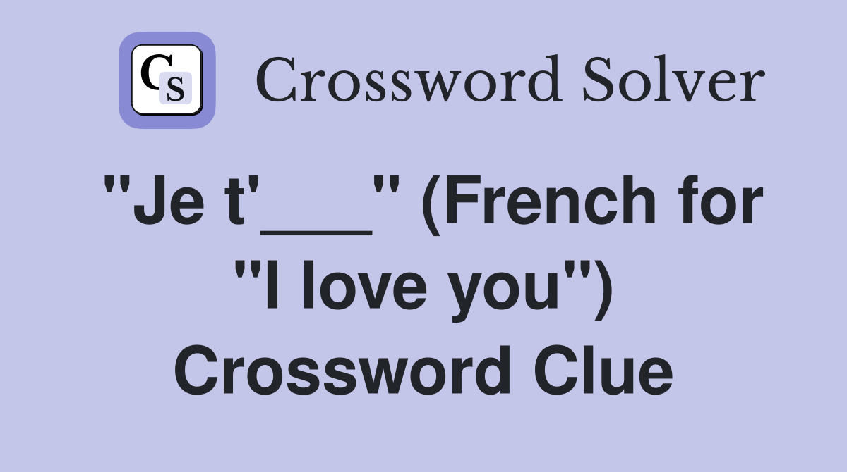 "Je t'___" (French for "I love you") Crossword Clue