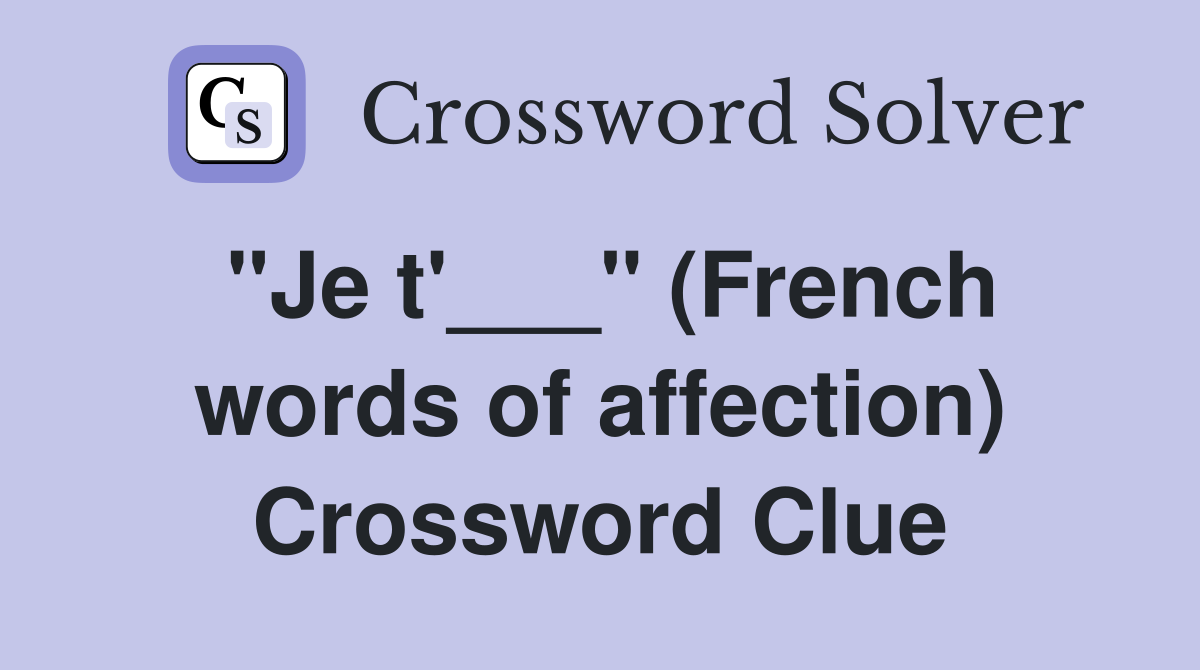 "Je t'___" (French words of affection) Crossword Clue