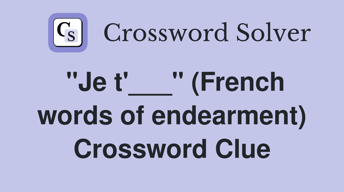 "Je t'___" (French words of endearment) Crossword Clue